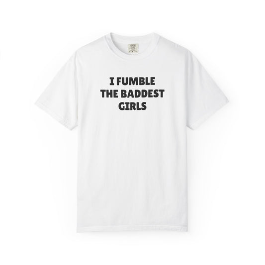 I Fumble The Baddest White Tee